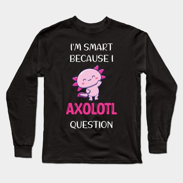 I'm Smart Because I Axolotl Questions - Cute Axolotl Pet Lovers Gift Long Sleeve T-Shirt by WassilArt